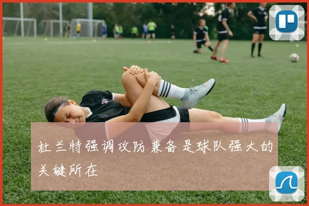 杜兰特强调攻防兼备是球队强大的关键所在