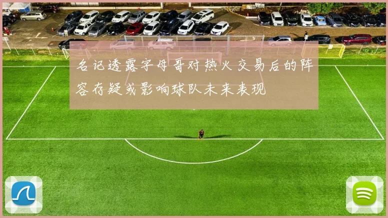 名记透露字母哥对热火交易后的阵容存疑或影响球队未来表现